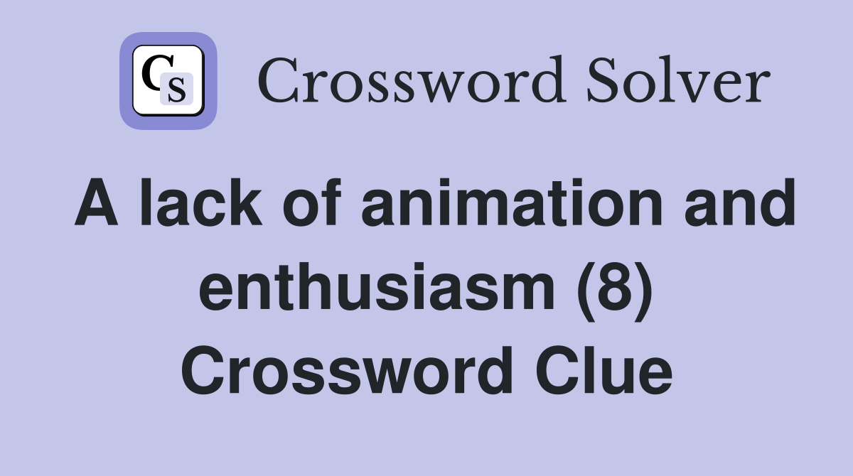 A lack of animation and enthusiasm (8) Crossword Clue Answers